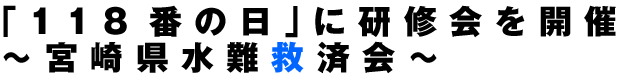 「118番の日」に研修会を開催 〜宮崎県水難救済会〜