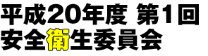 平成20年度 第1回 安全衛生委員会