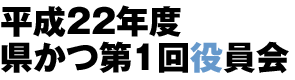 平成22年度県かつ第1回役員会
