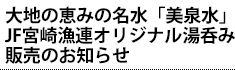 大地の恵みの名水「美泉水」JF宮崎漁連オリジナル湯呑み販売のお知らせ