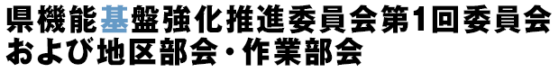 県機能基盤強化推進委員会第1回委員会および地区部会・作業部会