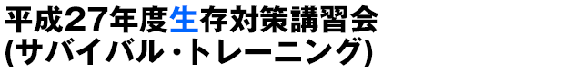 平成27年度生存対策講習会(サバイバル・トレーニング)