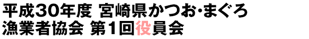平成30年度 宮崎県かつお・まぐろ漁業者協会 第1回役員会