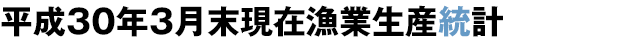 平成30年3月末現在漁業生産統計