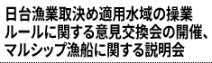 日台漁業取決め適用水域の操業ルールに関する意見交換会の開催、マルシップ漁船に関する説明会